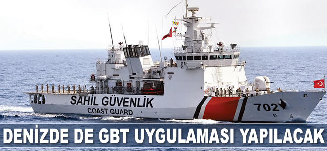 Denizde de GBT uygulaması yapılacak