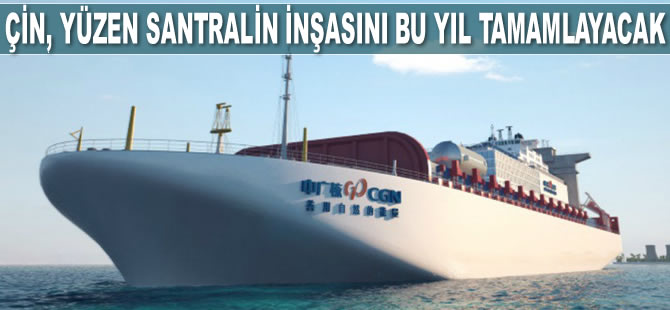 Çin, ilk yüzen nükleer enerji santralinin inşasını bu yıl tamamlayacak