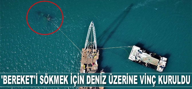 Hayalet gemi ‘Bereket’i sökmek için deniz üzerine vinç kuruldu