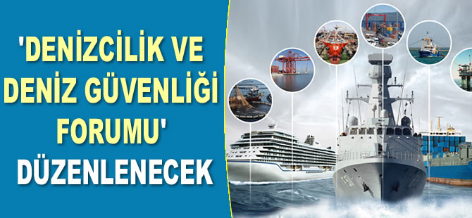 ‘Denizcilik ve Deniz Güvenliği Forumu’ düzenlenecek