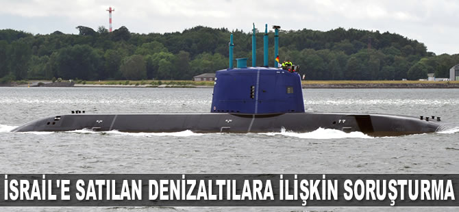 Almanya’da İsrail'e satılan denizaltılarla ilgili soruşturma başlatıldı