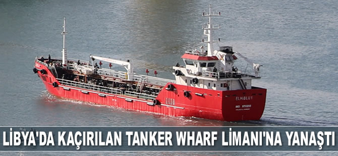 Libya'da kaçırılan ‘ELHİBLU 1’ isimli tanker, Wharf Limanı’na yanaştı