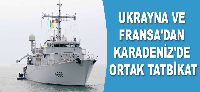 Ukrayna ve Fransa, Karadeniz’de ortak tatbikat yaptı