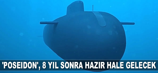 Poseidon insansız sualtı aracı, 8 yıl sonra teslim edilecek