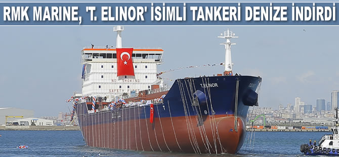 RMK Marine, DİTAŞ için inşa ettiği ‘T. ELENOR’ isimli tankeri denize indirdi