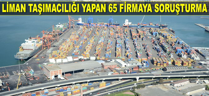 İzmir'de liman taşımacılığı yapan 65 firmaya soruşturma açıldı