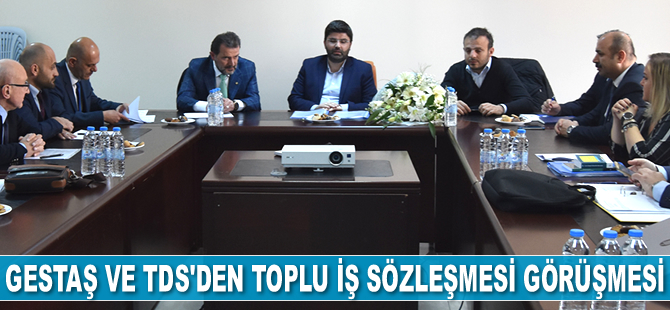GESTAŞ ve TDS arasında toplu iş sözleşmesi görüşmesi yapıldı