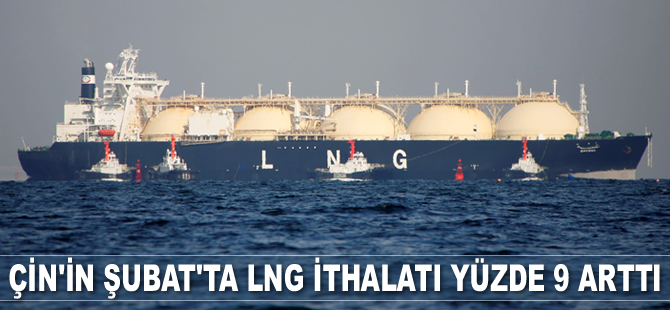 Çin'in Şubat'ta LNG ithalatı yüzde 9 arttı