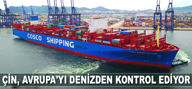 Çin, Avrupa’yı denizden kontrol ediyor
