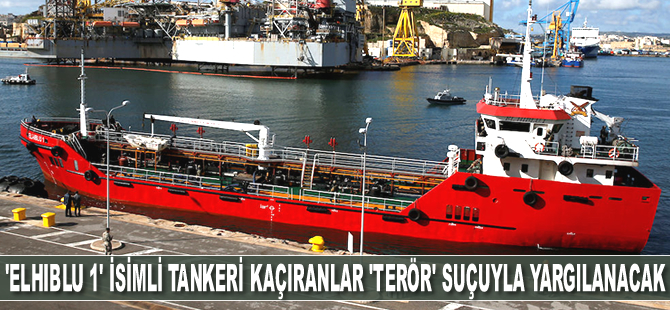 'ELHİBLU 1' isimli tankeri kaçıranlar, ‘Terör’ suçuyla yargılanacak