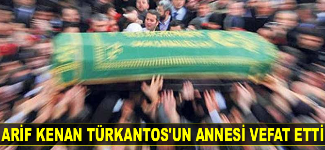 Arif Kenan Türkantos’un annesi Şerife Türkantos vefat etti