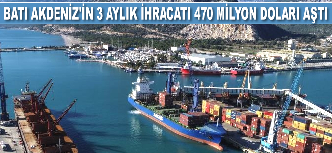 Batı Akdeniz'in 3 aylık ihracatı 470 milyon doları aştı