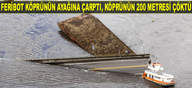 Feribot köprünün ayağına çarptı, köprünün 200 metresi sulara gömüldü