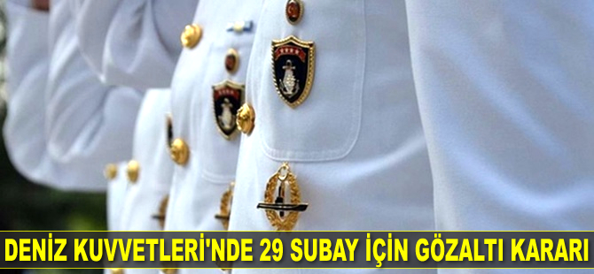 Deniz Kuvvetleri'nde 29 subay için gözaltı kararı verildi