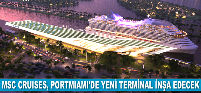 MSC Cruises, PortMiami'de yolcu terminali inşa edecek
