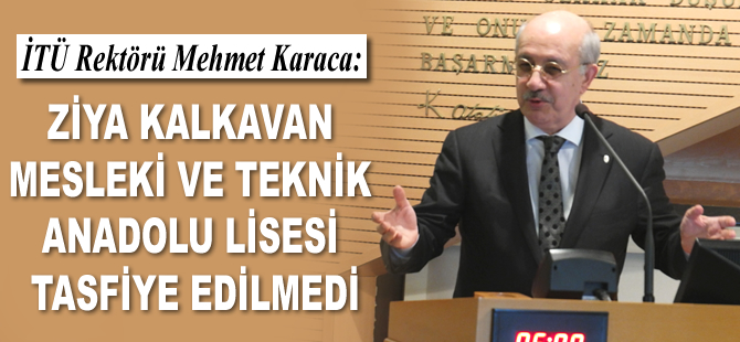 Mehmet Karaca: Ziya Kalkavan Mesleki ve Teknik Anadolu Lisesi tasfiye edilmedi