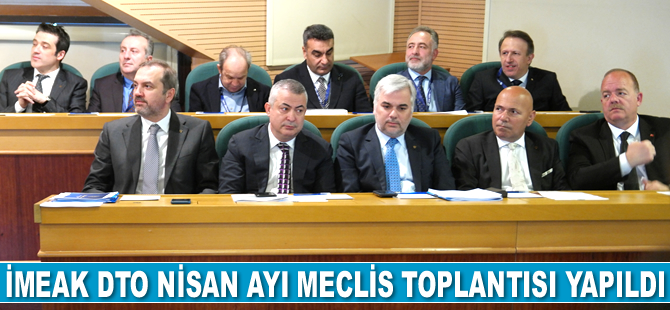 İMEAK DTO Nisan Ayı Meclis Toplantısı yapıldı