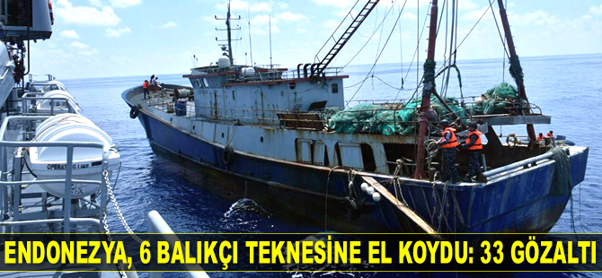 Endonezya, 6 balıkçı teknesine el koydu: 33 gözaltı