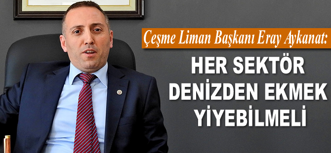 Eray Aykanat: Her sektör denizden ekmek yiyebilmeli