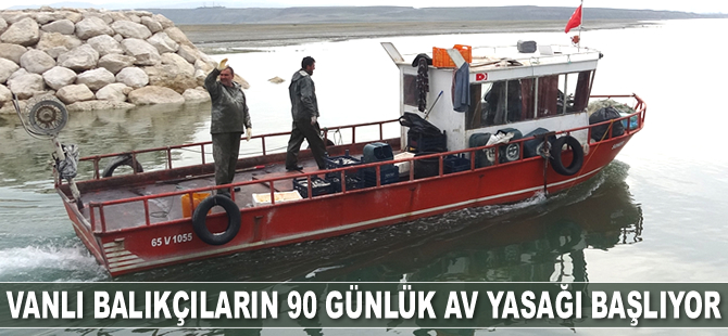 Vanlı balıkçıların 90 günlük av yasağı başlıyor