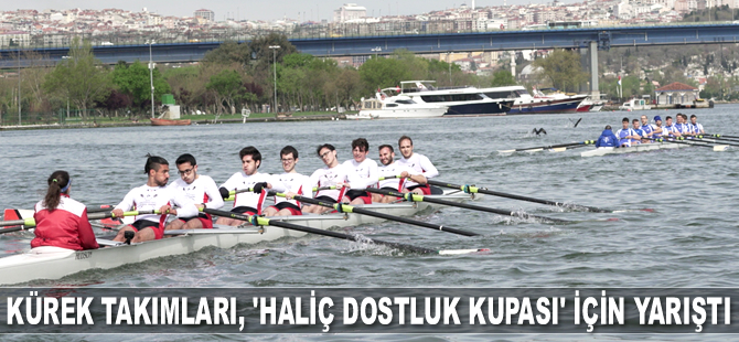 Kürek takımları, ‘Haliç Dostluk Kupası’ için yarıştı
