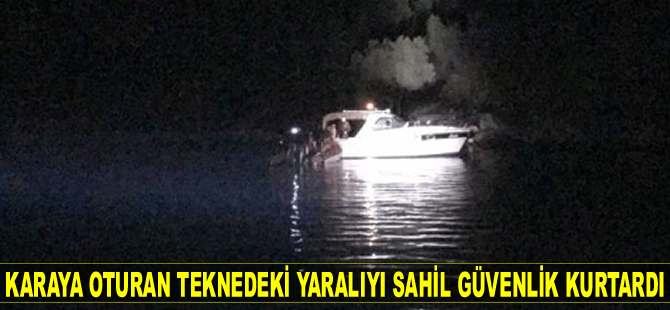 Karaya oturan teknedeki yaralıyı Sahil Güvenlik kurtardı