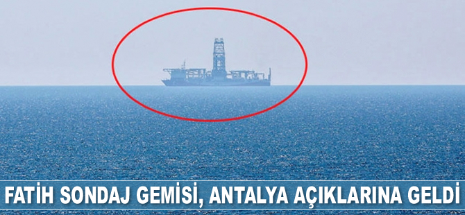 Fatih sondaj gemisi, Antalya açıklarına geldi