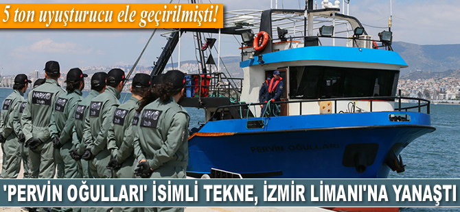 5 ton uyuşturucu ele geçirilen balıkçı teknesi, İzmir Limanı’na yanaştı