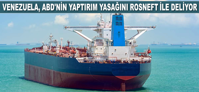 Venezuela, ABD'nin yaptırım yasağını Rosneft ile deliyor
