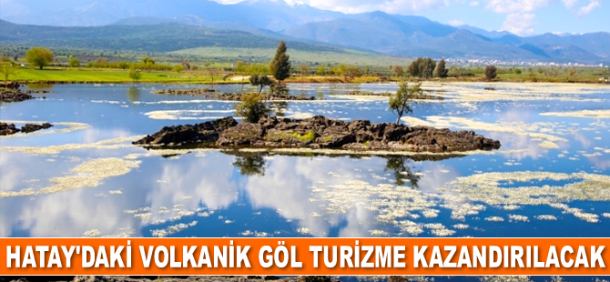Hatay'daki volkanik göl turizme kazandırılacak