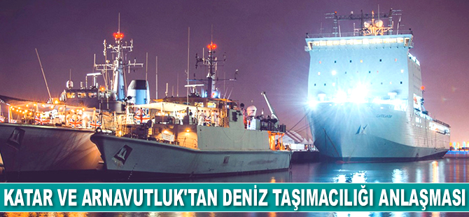 Katar ve Arnavutluk, deniz taşımacılığı anlaşması imzaladı