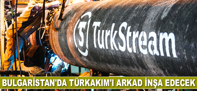 Bulgaristan’da TürkAkım'ı Arkad inşa edecek