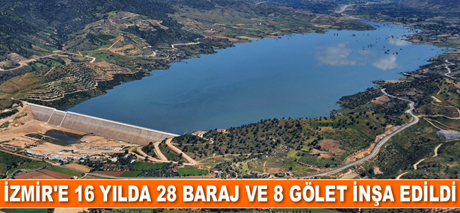 İzmir’e  son 16 yılda 28 baraj ve 8 gölet inşa edildi