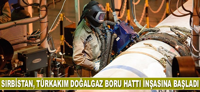 Sırbistan, TürkAkım Doğalgaz Boru Hattı inşasına başladı