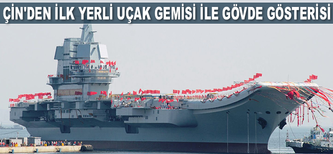 Çin, ilk yerli uçak gemisi ile gövde gösterisi yapacak