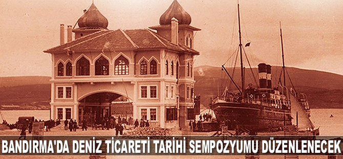 Bandırma’da XI. Deniz Ticareti Tarihi Sempozyumu düzenlenecek
