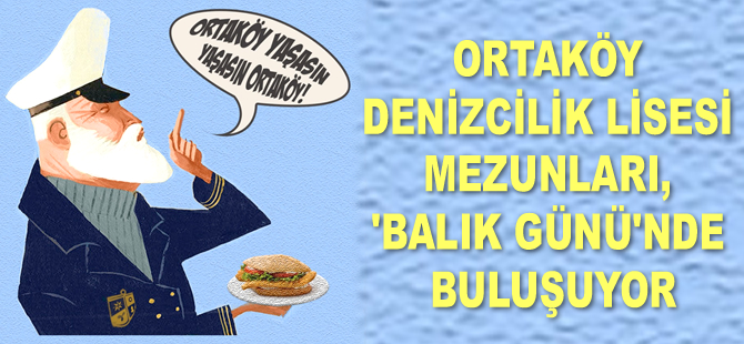Ortaköy Denizcilik Lisesi Mezunları, ‘Balık Günü’nde buluşuyor