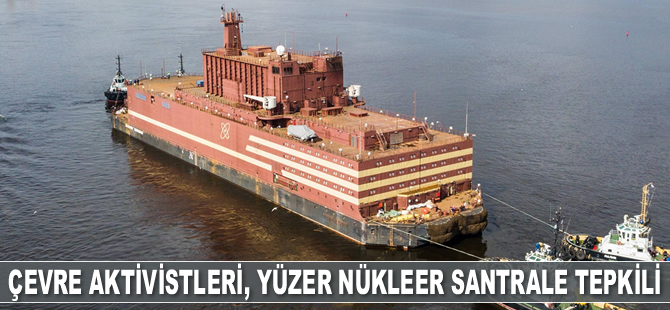 Çevre aktivistleri, Rusya’nın yüzer nükleer santraline tepki gösterdi
