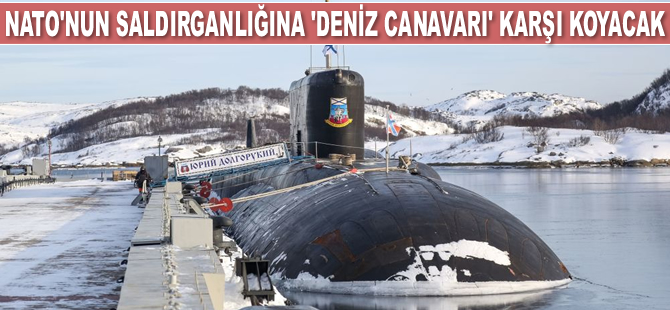 Rusya, NATO'nun saldırganlığına 'deniz canavarı' ile karşı koyacak