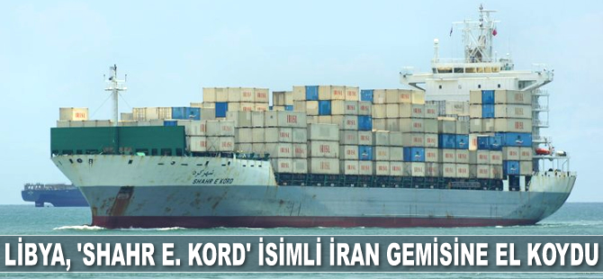 Libya, ‘Shahr E. Kord’ isimli İran gemisine el koydu
