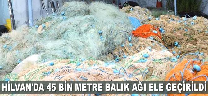 Kaçak avlanan balıkçılara ait 45 bin metre ağ ele geçirildi