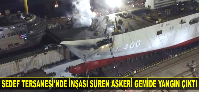 Sedef Tersanesi’nde inşası süren TCG Anadolu gemisinde yangın çıktı