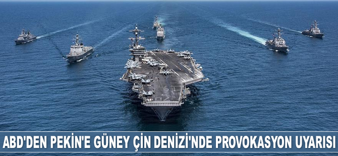 ABD, Pekin'e Güney Çin Denizi'nde provokasyon uyarısı yaptı
