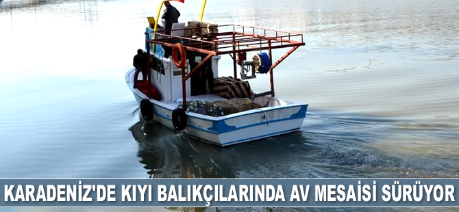 Kıyı balıkçılarında av mesaisi sürüyor