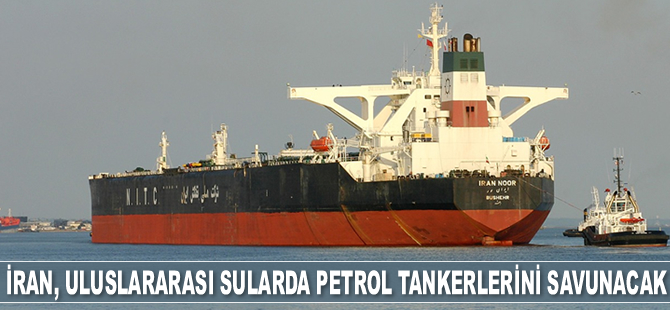 İran, uluslararası sularda petrol tankerlerini savunacak