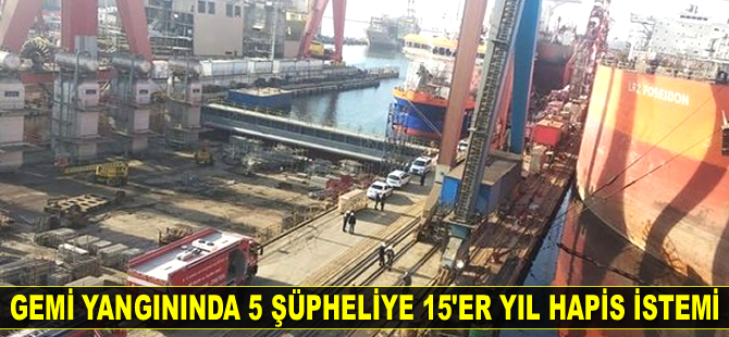 Tuzla’daki gemi yangınıyla ilgili 5 şüpheliye 15'er yıl hapis istemiyle dava açıldı