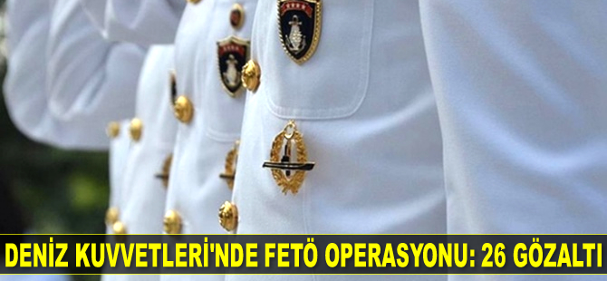 Deniz Kuvvetleri'nde FETÖ operasyonu: 26 gözaltı