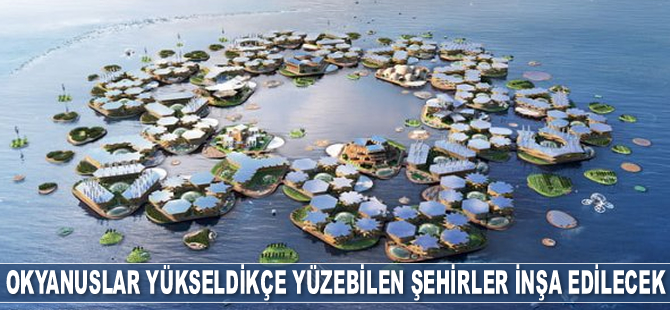 Okyanuslar yükseldikçe yüzebilen şehirler inşa edilecek