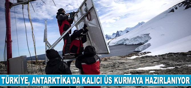 Türkiye, Antarktika'da kalıcı üs kurmaya hazırlanıyor
