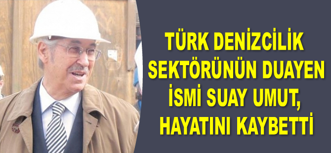 Türk denizcilik sektörünün duayen ismi Suay Umut, hayatını kaybetti